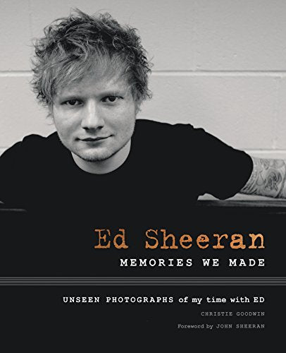 Ed Sheeran: Memories We Made by Christie Goodwin