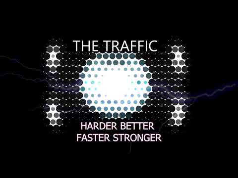 The Traffic - Harder Better Faster Stronger